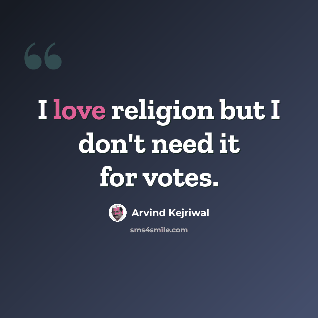 “I love religion but I don't need it for votes.” quote by Arvind Kejriwal