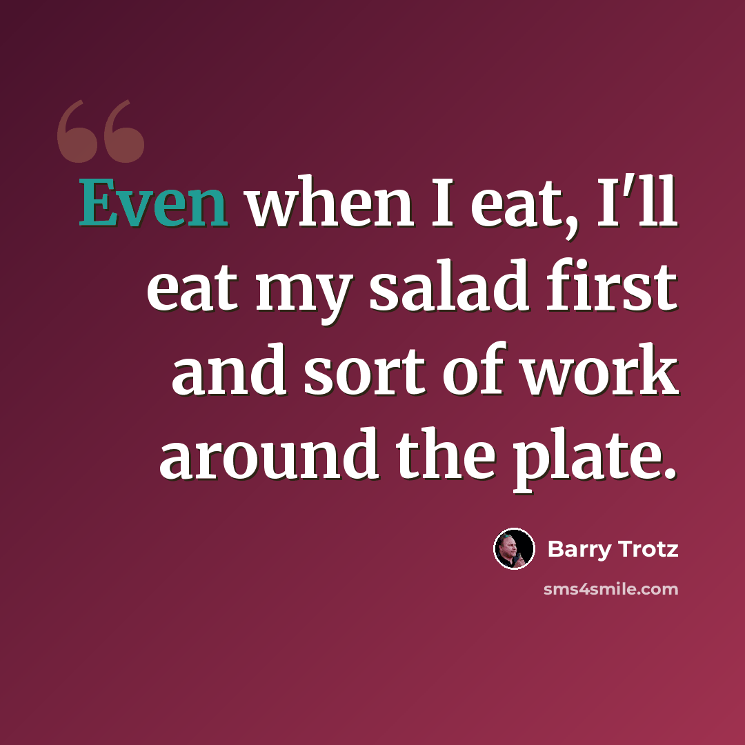 “Even when I eat, I'll eat my salad first and sort of work around the plate.” quote by Barry Trotz