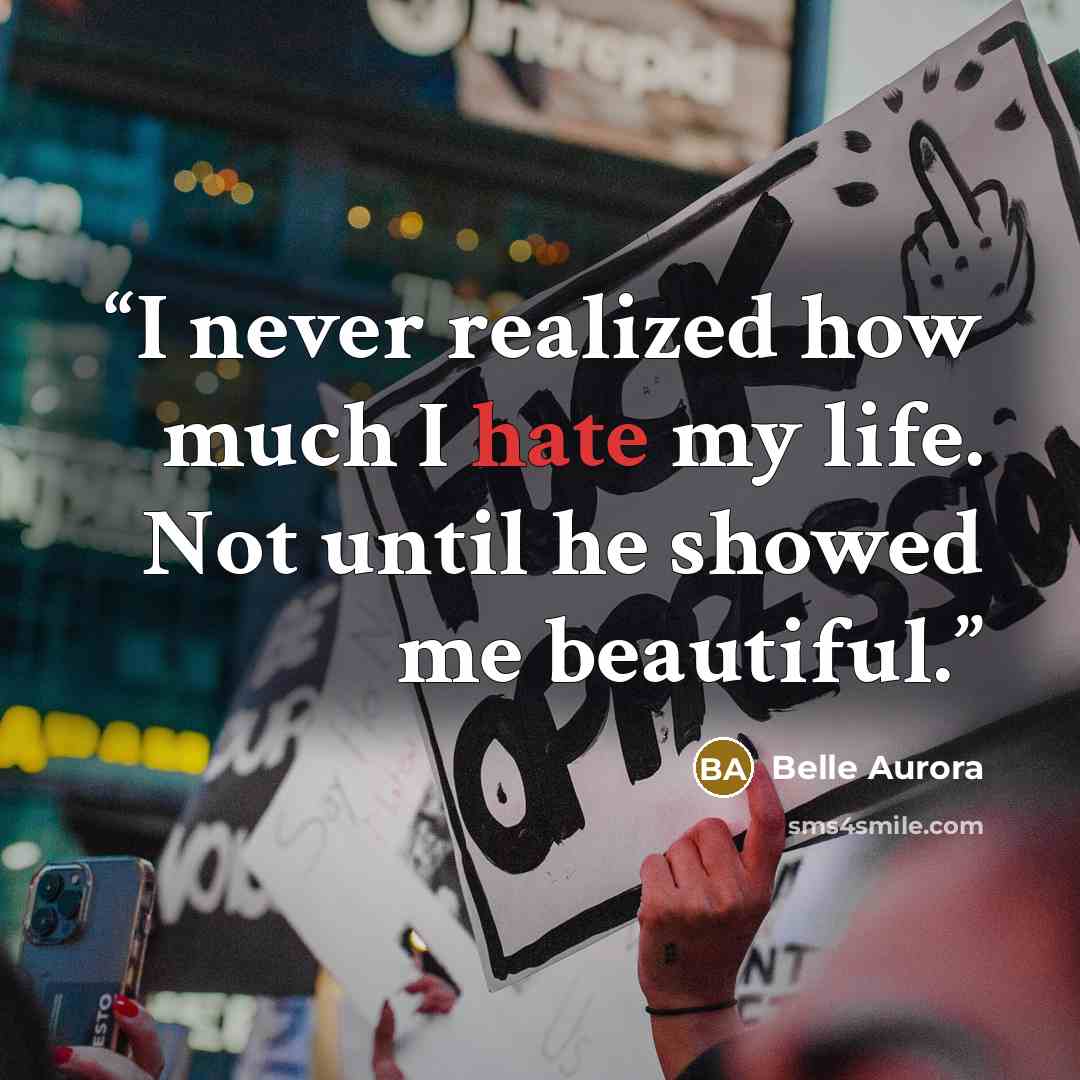 “I never realized how much I hate my life. Not until he showed me beautiful.” quote by Belle Aurora