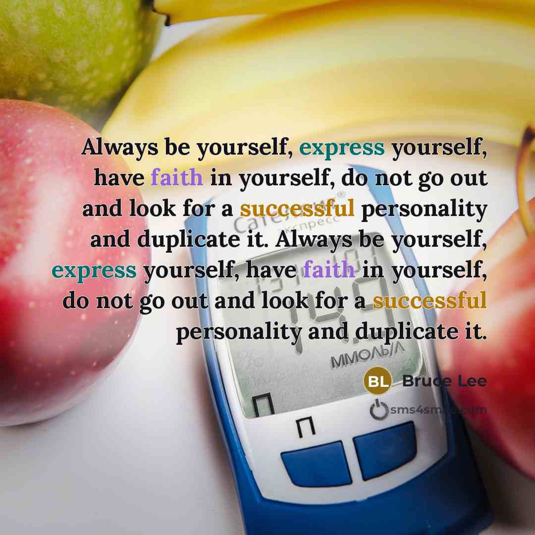 “Always be yourself, express yourself, have faith in yourself, do not go out and look for a successful personality and duplicate it. Always be yourself, express yourself, have faith in yourself, do not go out and look for a successful personality and duplicate it.” quote by Bruce Lee