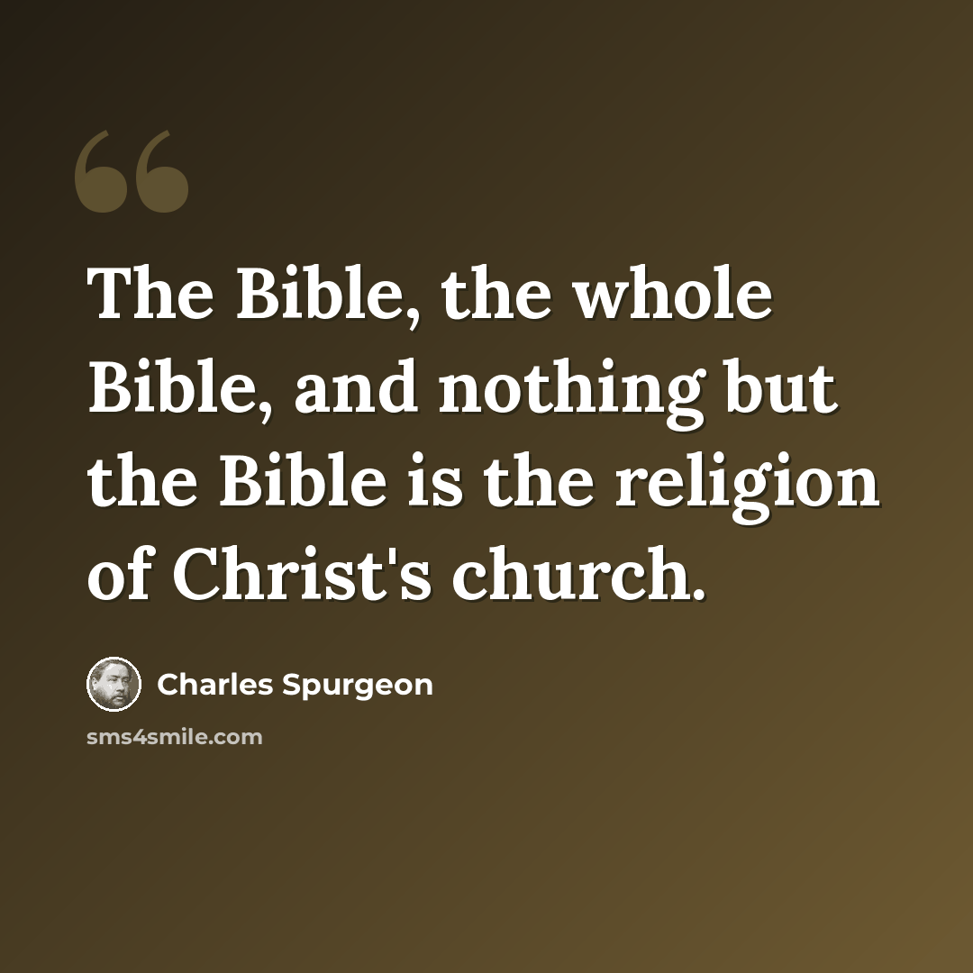 “The Bible, the whole Bible, and nothing but the Bible is the religion of Christ's church.” quote by Charles Spurgeon