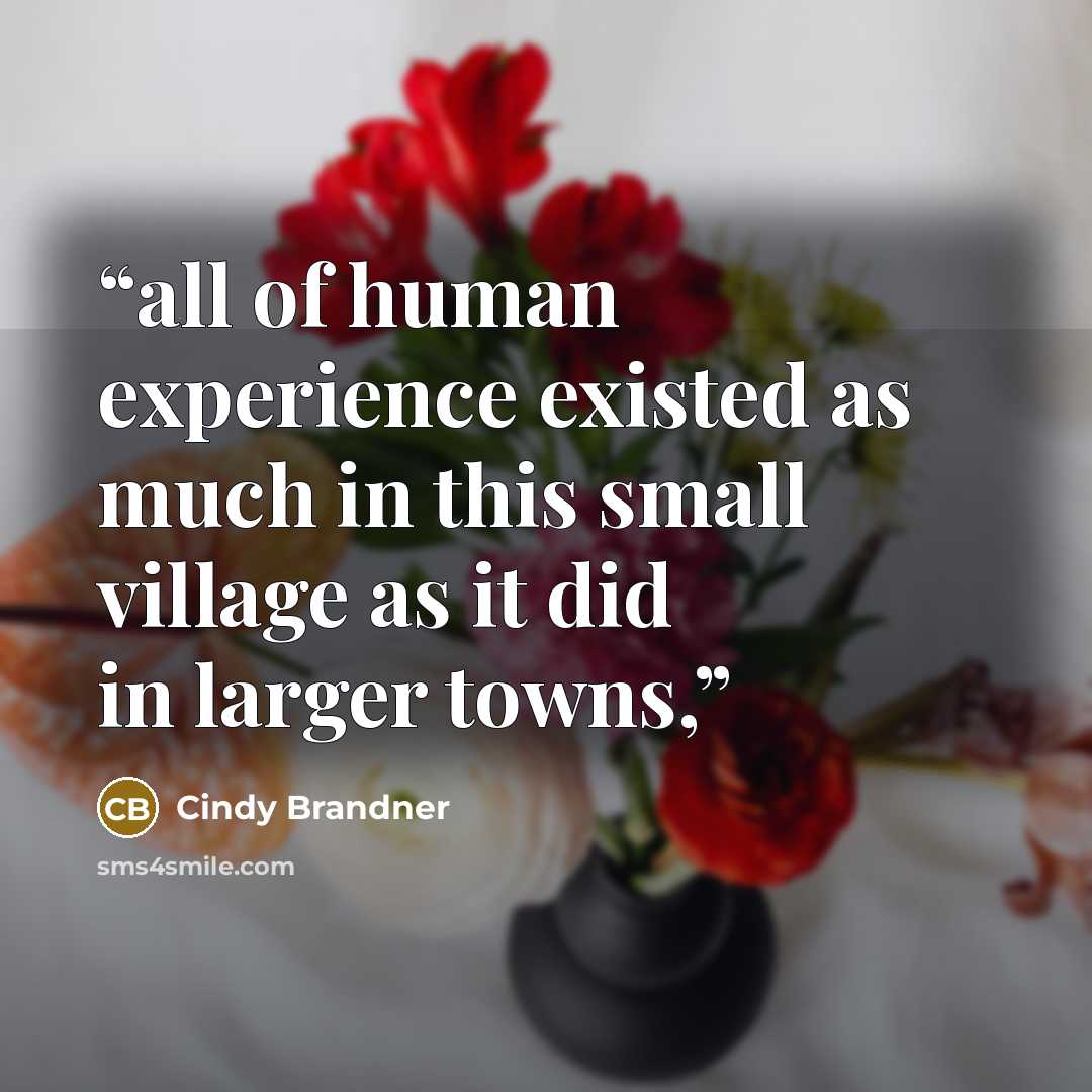 “all of human experience existed as much in this small village as it did in larger towns,” quote by Cindy Brandner
