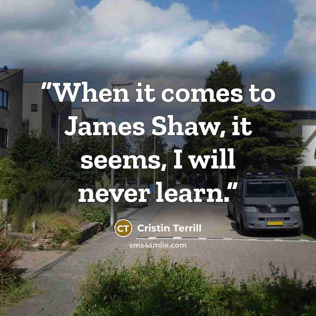 “When it comes to James Shaw, it seems, I will never learn.” quote by Cristin Terrill