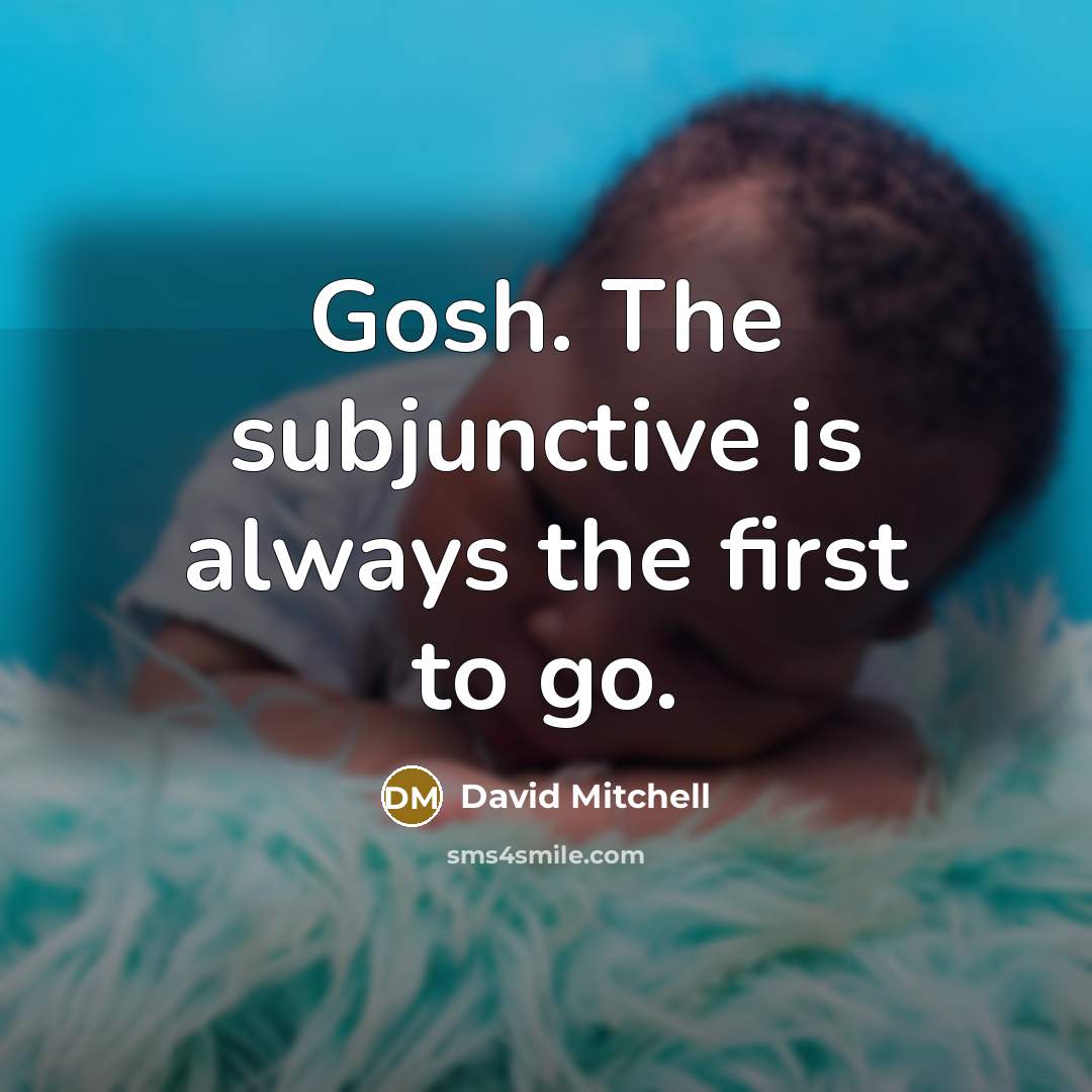 “Gosh. The subjunctive is always the first to go.” quote by David Mitchell