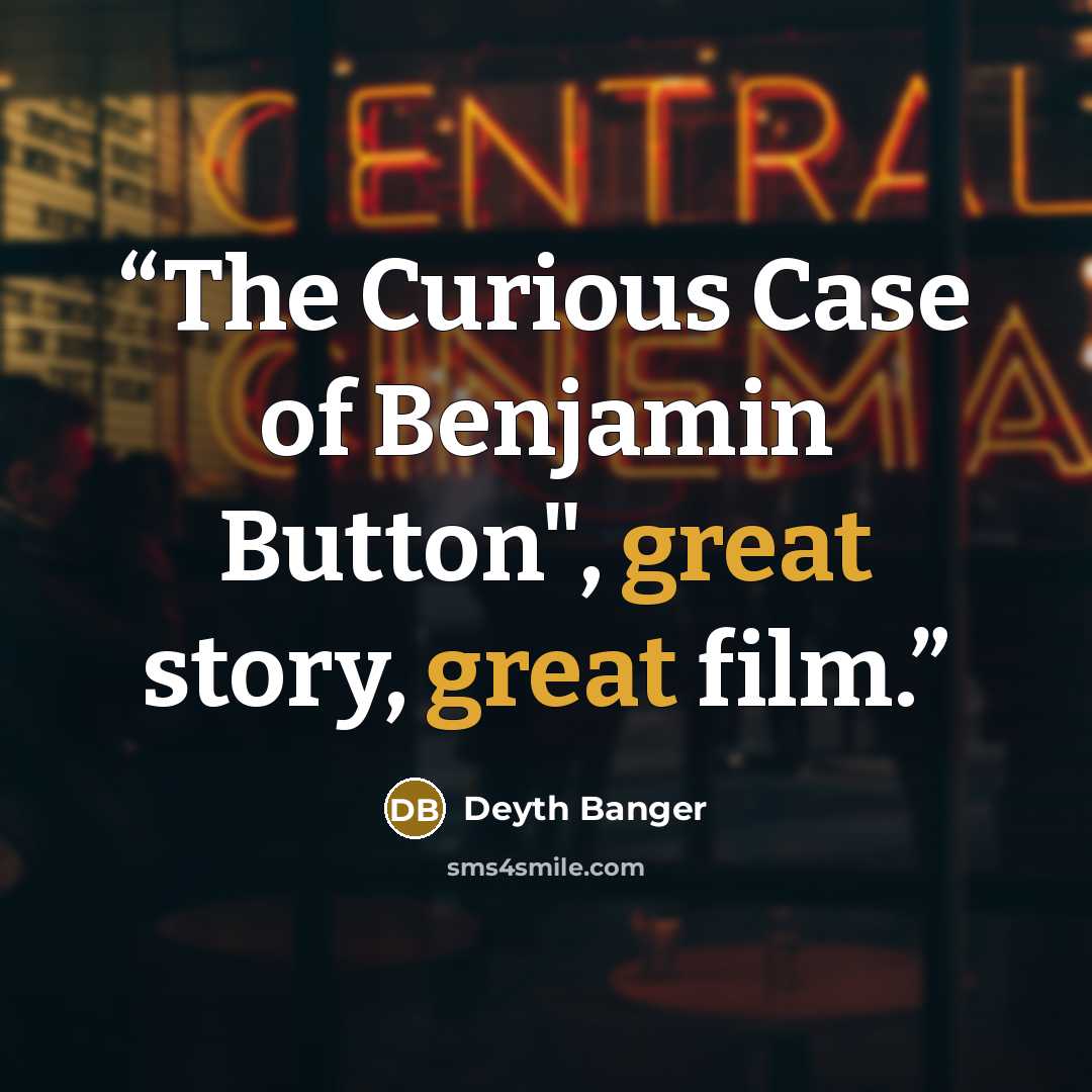 “The Curious Case of Benjamin Button", great story, great film.” quote by Deyth Banger