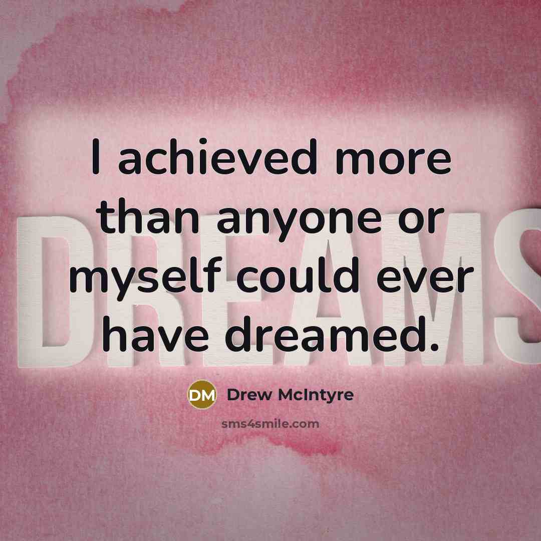 “I achieved more than anyone or myself could ever have dreamed.” quote by Drew McIntyre