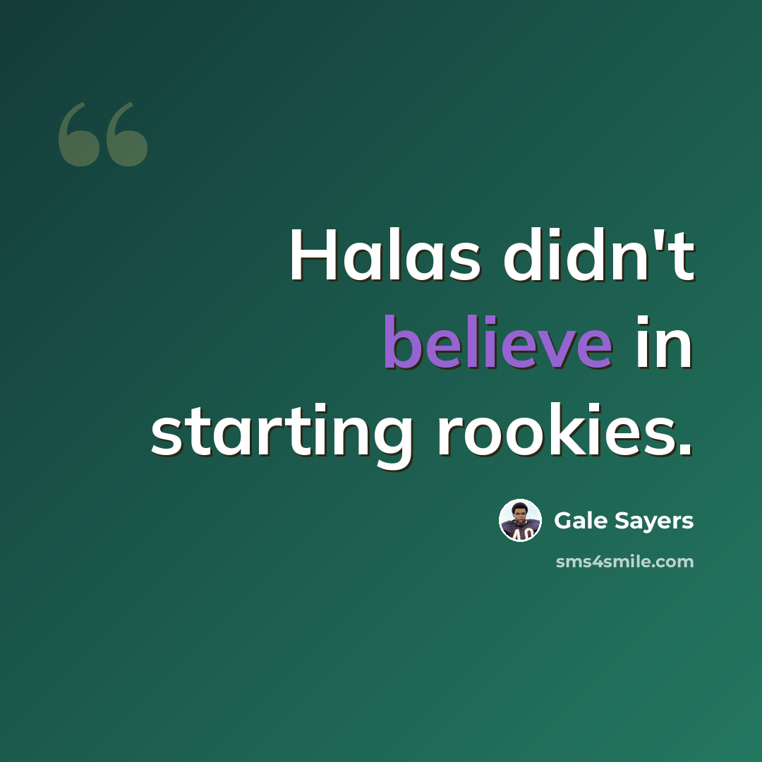 “Halas didn't believe in starting rookies.” quote by Gale Sayers