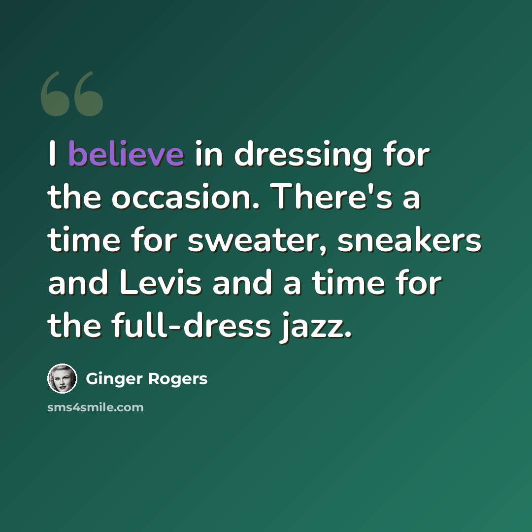 “I believe in dressing for the occasion. There's a time for sweater, sneakers and Levis and a time for the full-dress jazz.” quote by Ginger Rogers