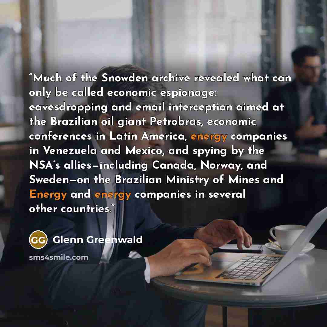 “Much of the Snowden archive revealed what can only be called economic espionage: eavesdropping and email interception aimed at the Brazilian oil giant Petrobras, economic conferences in Latin America, energy companies in Venezuela and Mexico, and spying by the NSA’s allies—including Canada…” quote by Glenn Greenwald