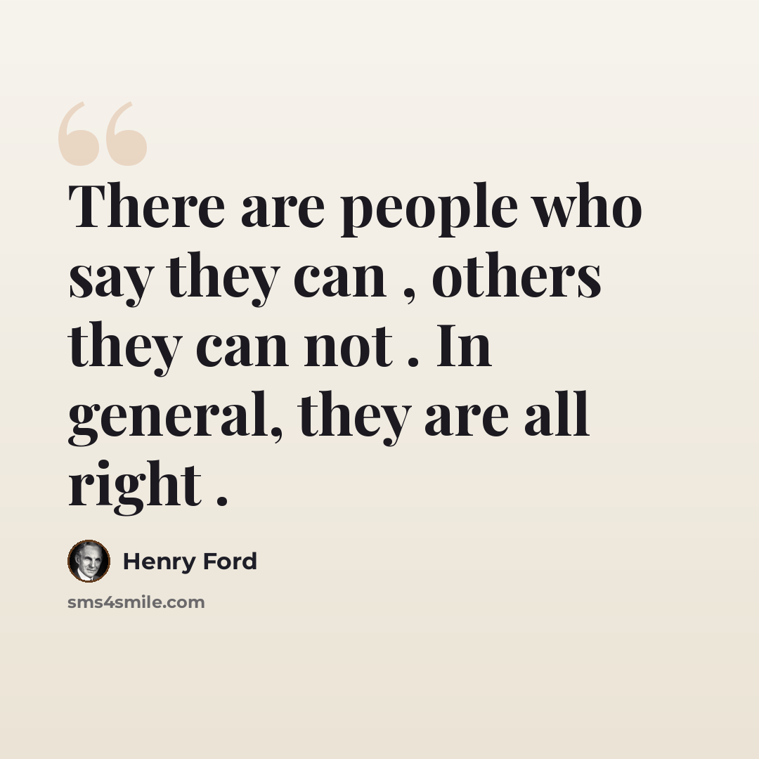 “There are people who say they can , others they can not . In general, they are all right .” quote by Henry Ford