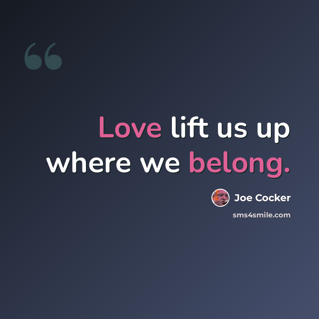 “Love lift us up where we belong.” quote by Joe Cocker