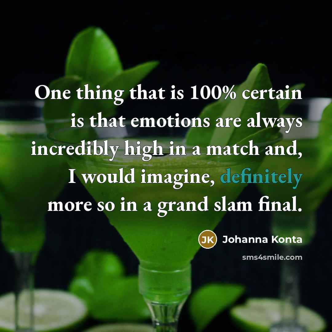 “One thing that is 100% certain is that emotions are always incredibly high in a match and, I would imagine, definitely more so in a grand slam final.” quote by Johanna Konta
