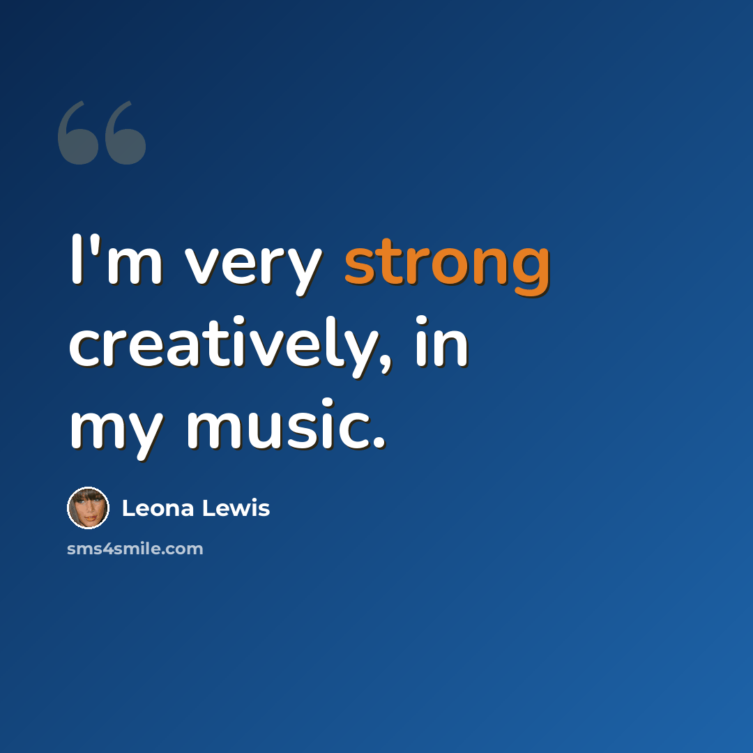 “I'm very strong creatively, in my music.” quote by Leona Lewis