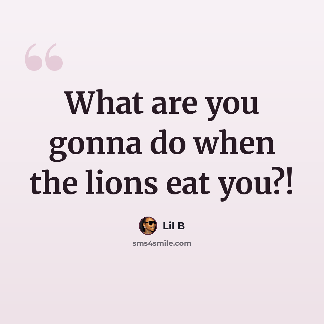 “What are you gonna do when the lions eat you?!” quote by Lil B