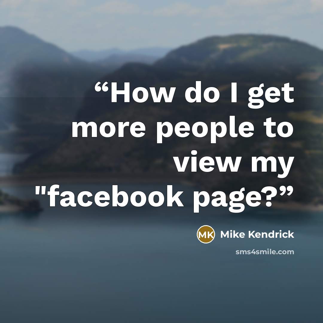 “How do I get more people to view my "facebook page?” quote by Mike Kendrick