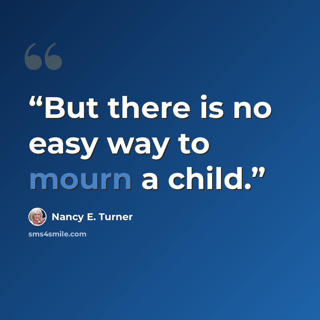 “But there is no easy way to mourn a child.” quote by Nancy E. Turner
