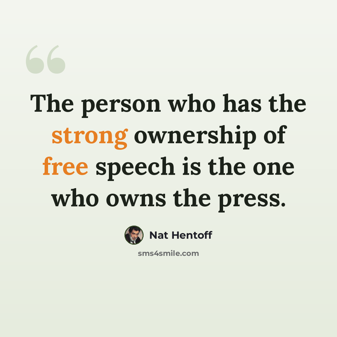 “The person who has the strong ownership of free speech is the one who owns the press.” quote by Nat Hentoff