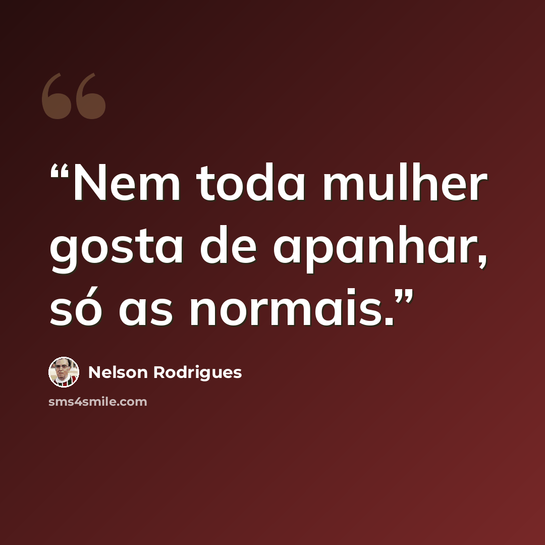 “Nem toda mulher gosta de apanhar, só as normais.” quote by Nelson Rodrigues