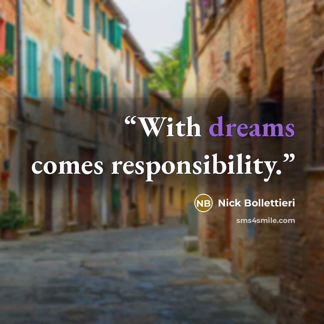 “With dreams comes responsibility.” quote by Nick Bollettieri