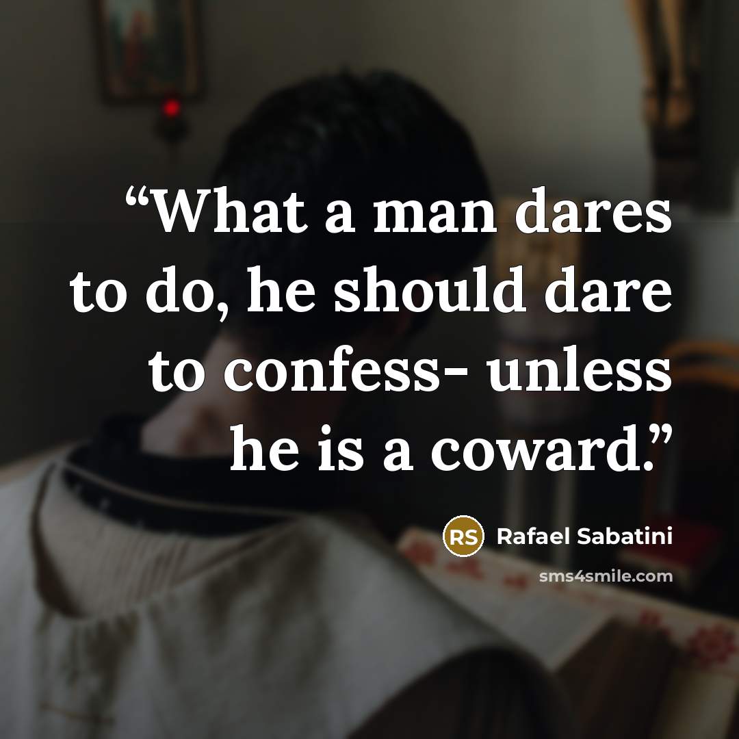 “What a man dares to do, he should dare to confess- unless he is a coward.” quote by Rafael Sabatini