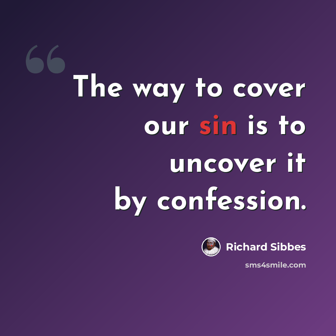 “The way to cover our sin is to uncover it by confession.” quote by Richard Sibbes