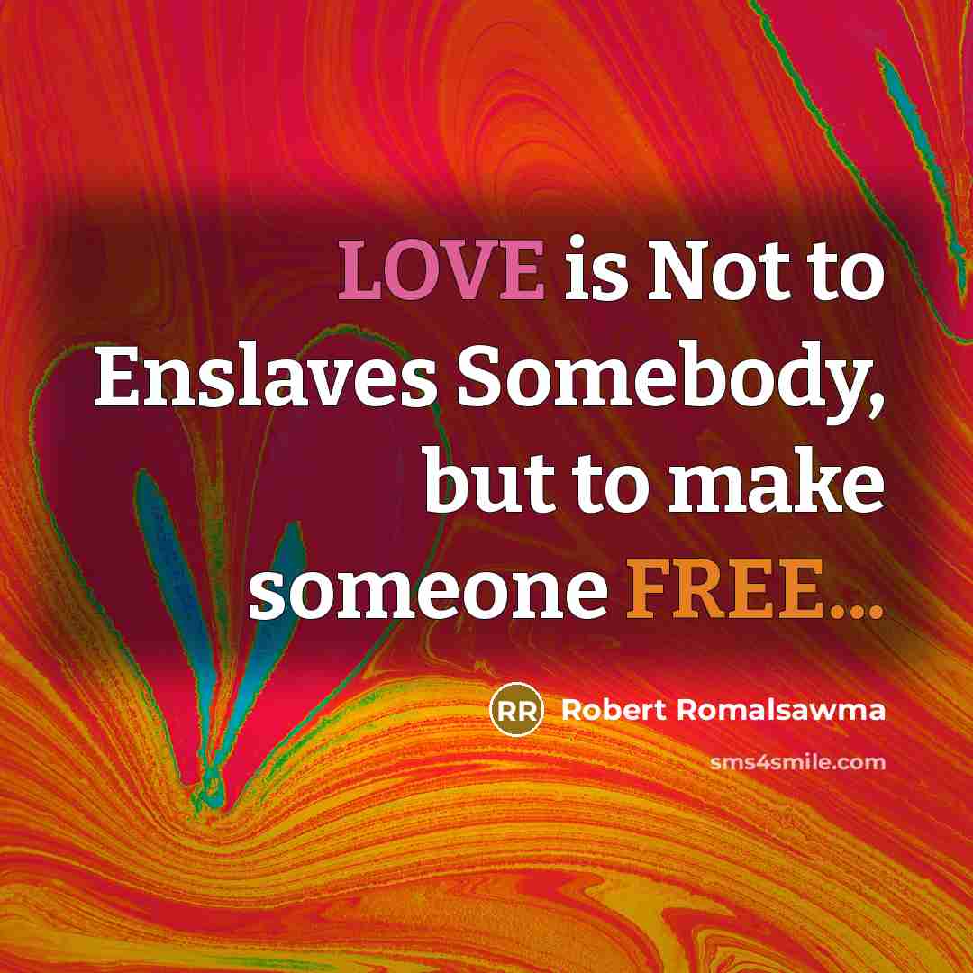 “LOVE is Not to Enslaves Somebody, but to make someone FREE...” quote by Robert Romalsawma