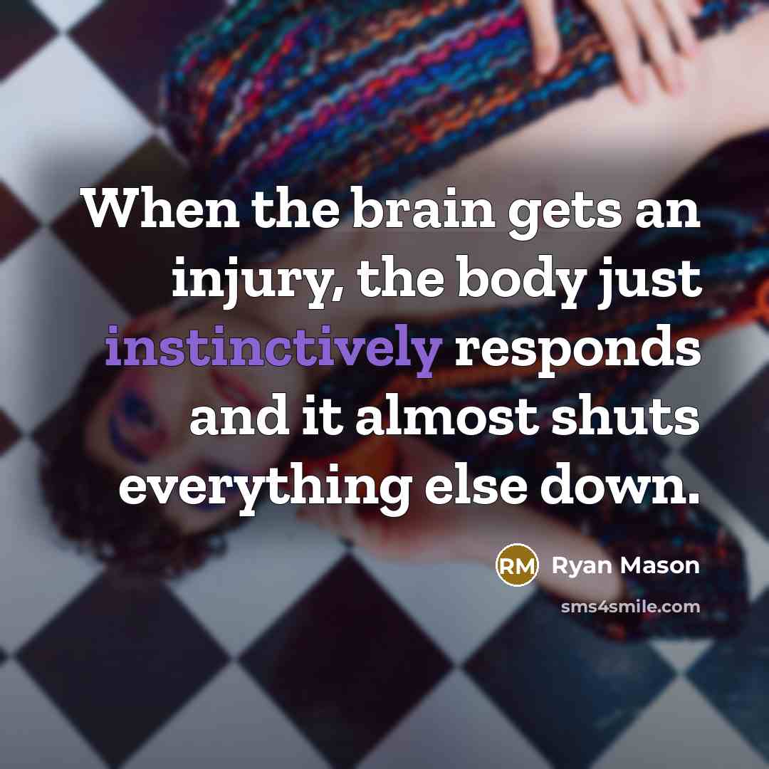 “When the brain gets an injury, the body just instinctively responds and it almost shuts everything else down.” quote by Ryan Mason