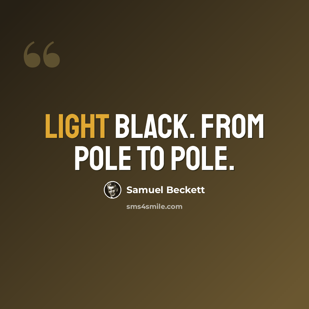 “Light black. From pole to pole.” quote by Samuel Beckett