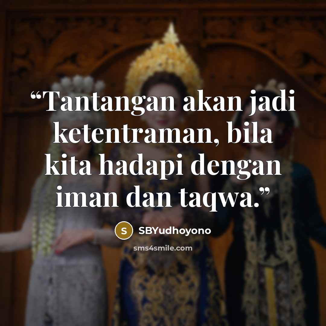 “Tantangan akan jadi ketentraman, bila kita hadapi dengan iman dan taqwa.” quote by SBYudhoyono