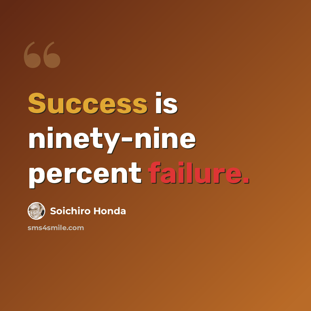 “Success is ninety-nine percent failure.” quote by Soichiro Honda