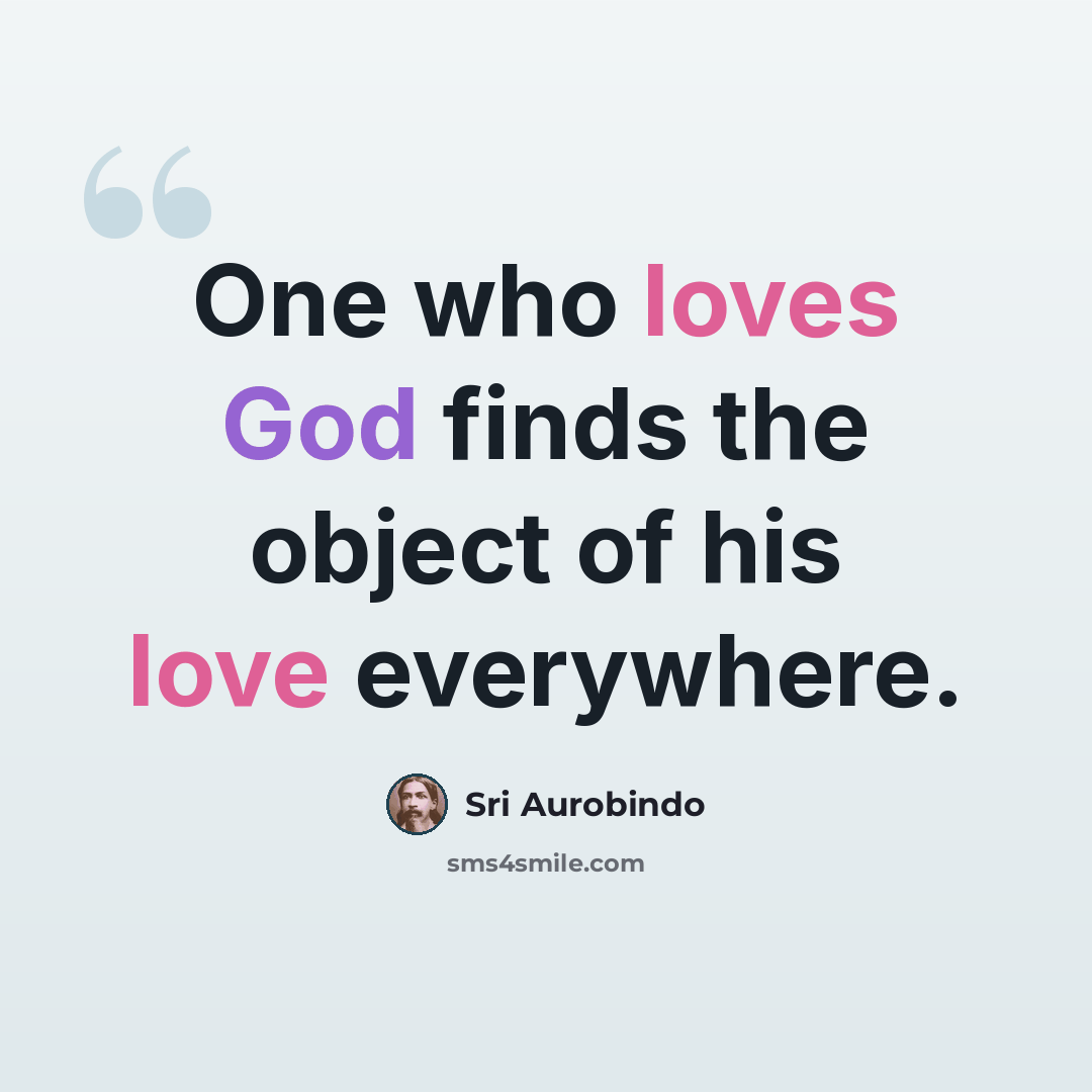 “One who loves God finds the object of his love everywhere.” quote by Sri Aurobindo