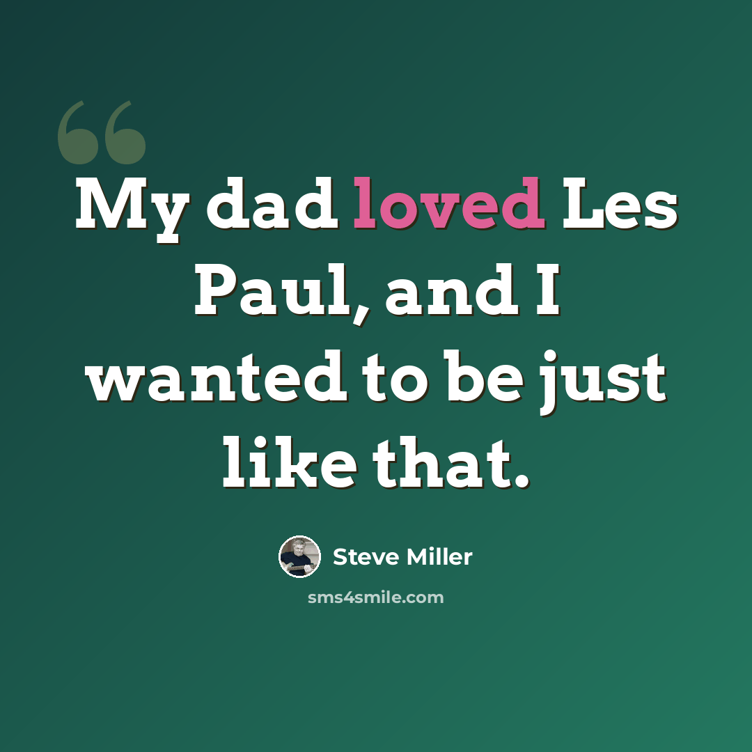 “My dad loved Les Paul, and I wanted to be just like that.” quote by Steve Miller