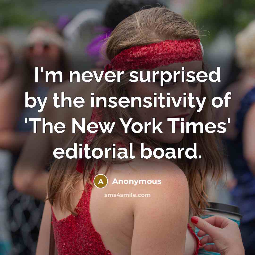 “I'm never surprised by the insensitivity of 'The New York Times' editorial board.” quote by Anonymous