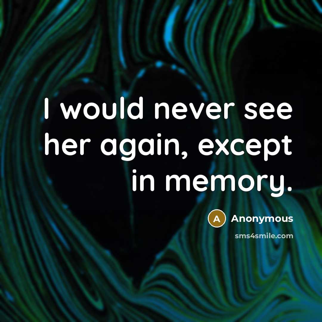 “I would never see her again, except in memory.” quote by Anonymous
