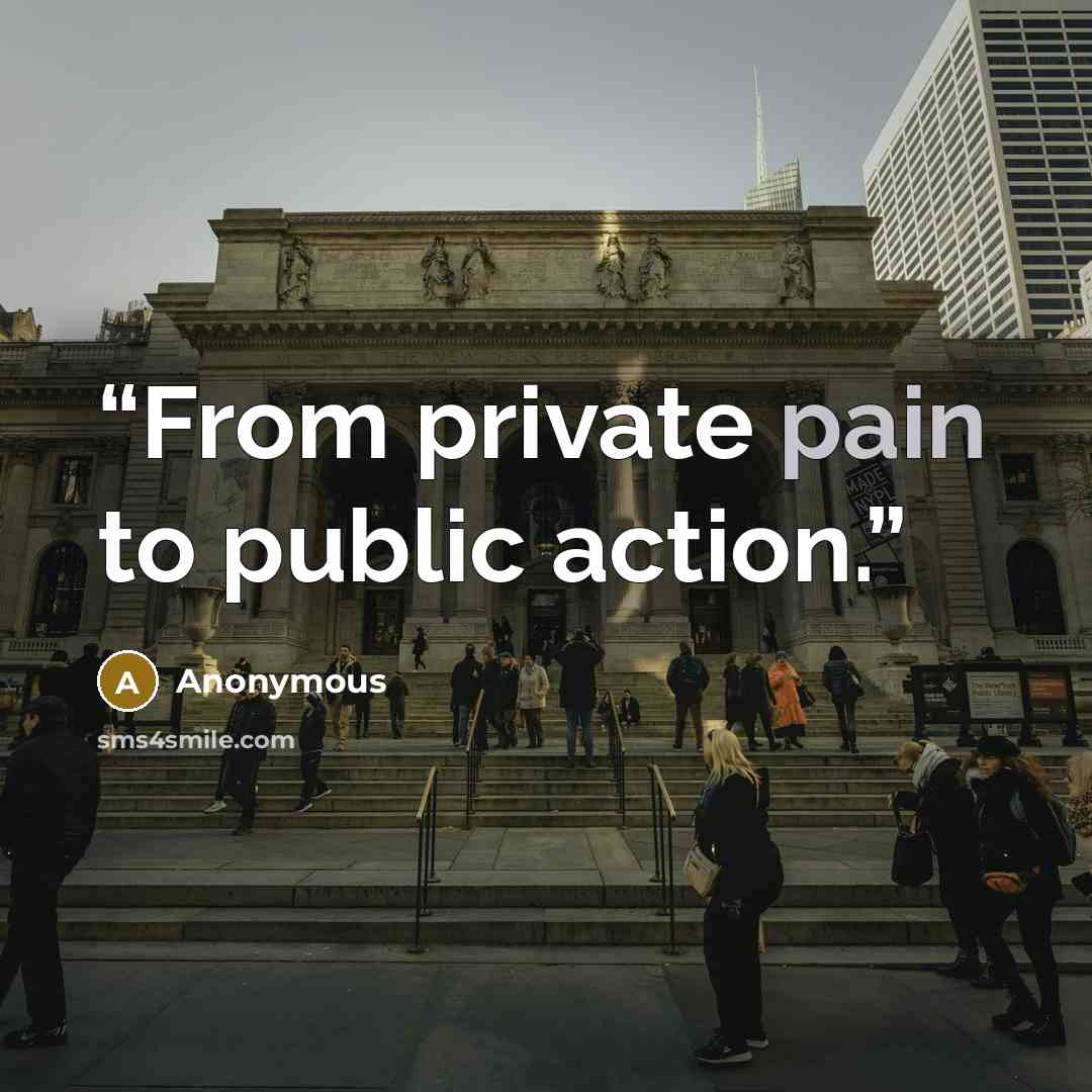 “From private pain to public action.” quote by Anonymous