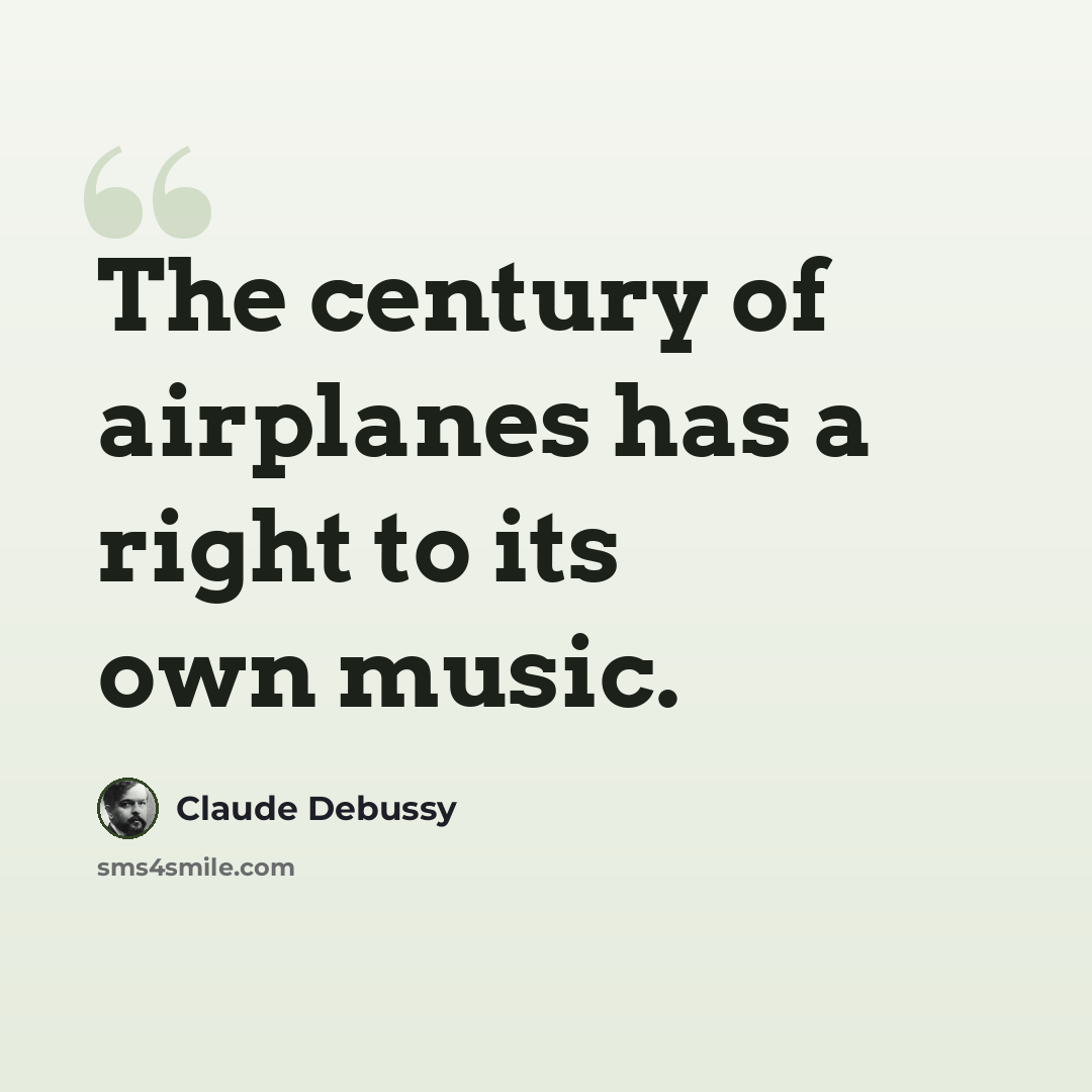 “The century of airplanes has a right to its own music.” quote by Claude Debussy