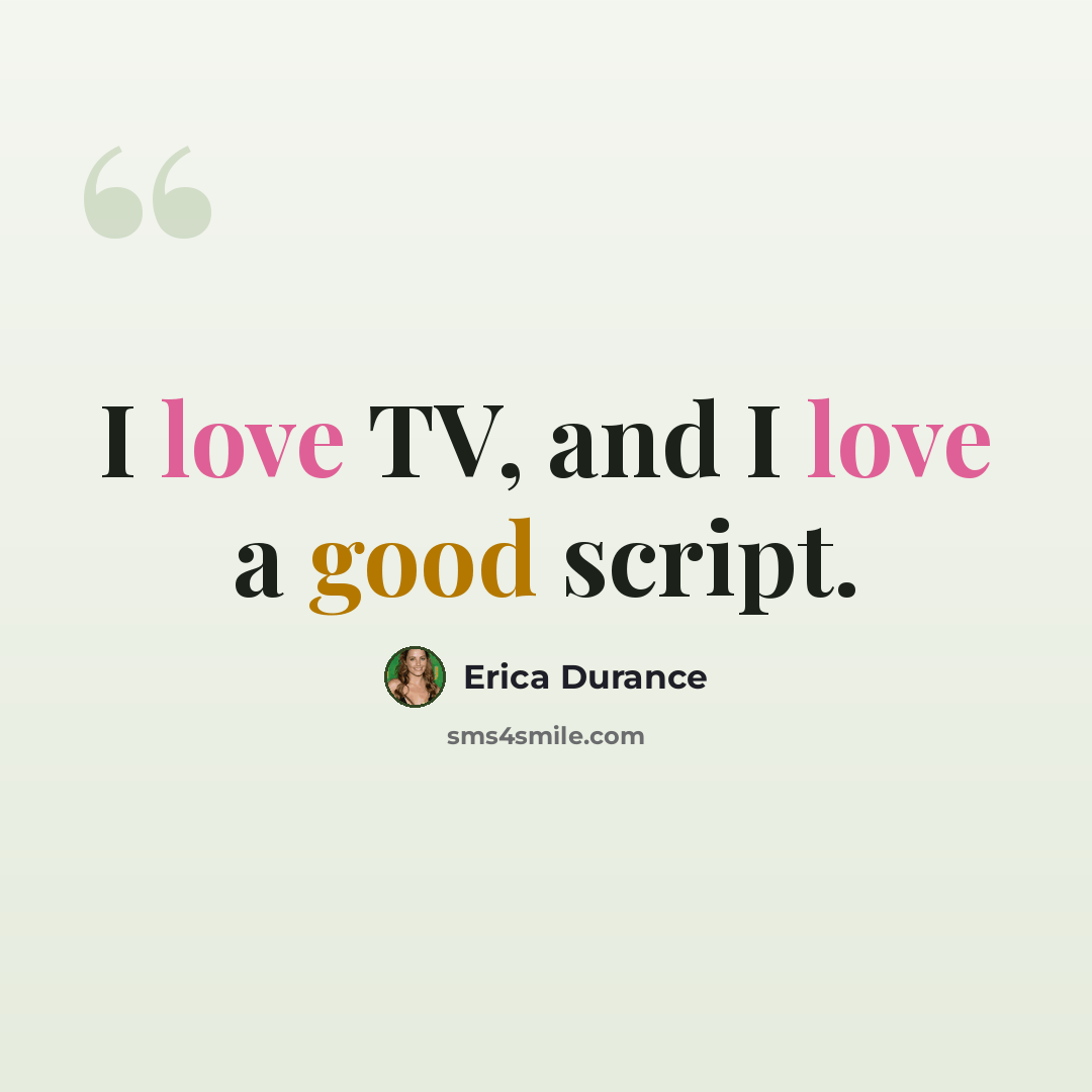 “I love TV, and I love a good script.” quote by Erica Durance