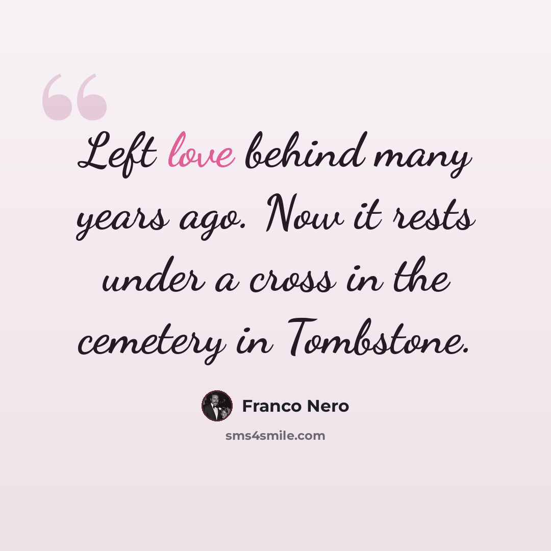 “Left love behind many years ago. Now it rests under a cross in the cemetery in Tombstone.” quote by Franco Nero