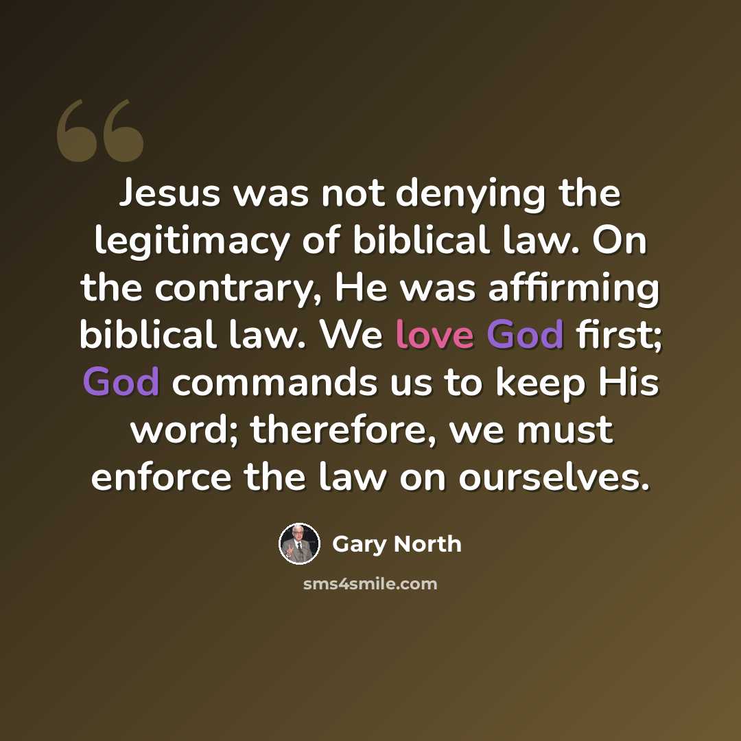 “Jesus was not denying the legitimacy of biblical law. On the contrary, He was affirming biblical law. We love God first; God commands us to keep His word; therefore, we must enforce the law on ourselves.” quote by Gary North