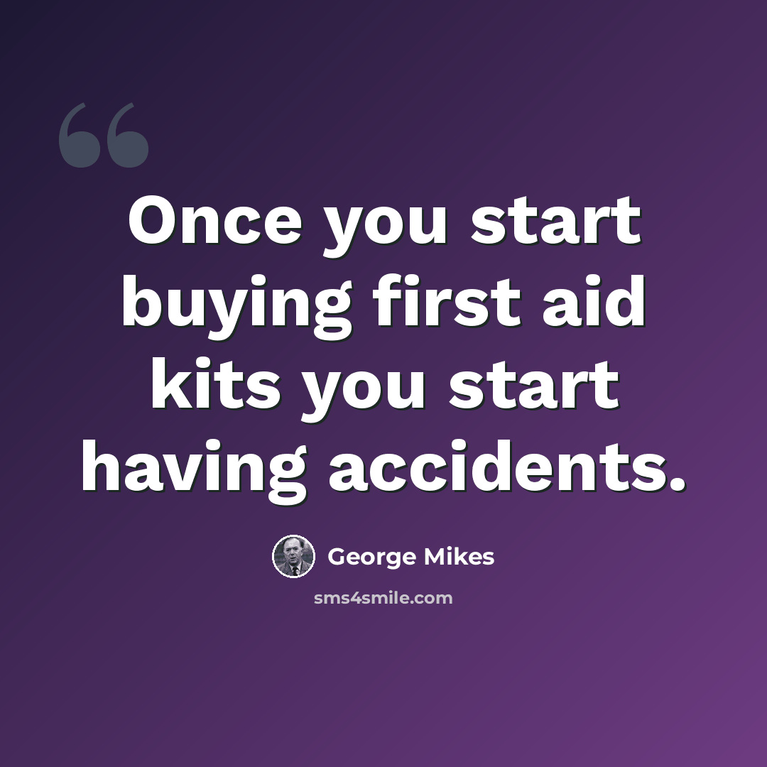 “Once you start buying first aid kits you start having accidents.” quote by George Mikes