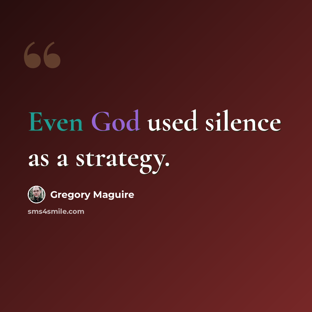 “Even God used silence as a strategy.” quote by Gregory Maguire