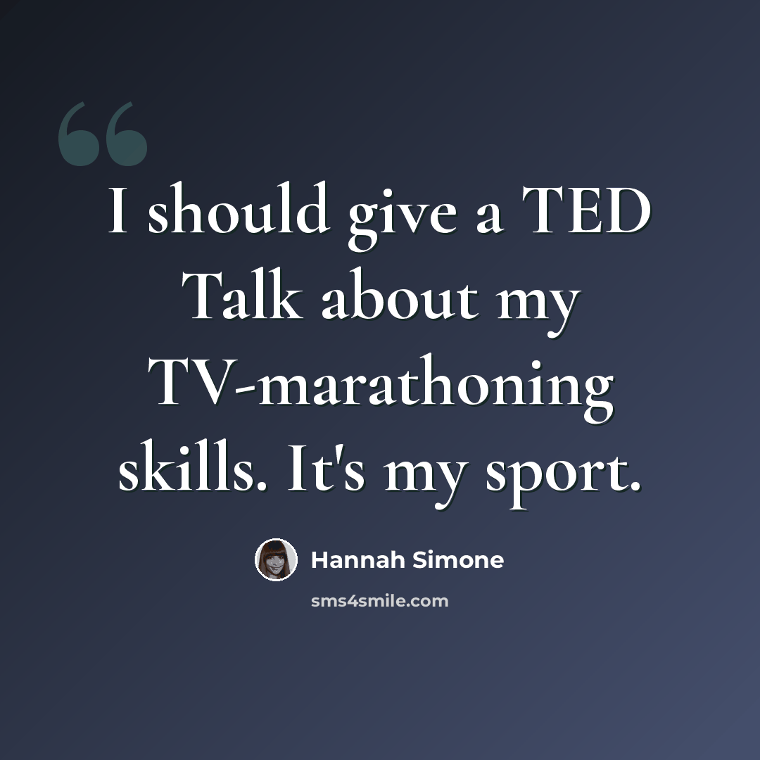 “I should give a TED Talk about my TV-marathoning skills. It's my sport.” quote by Hannah Simone