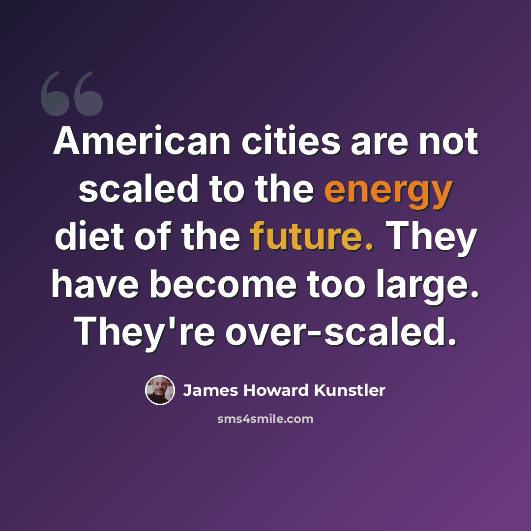 “American cities are not scaled to the energy diet of the future. They have become too large. They're over-scaled.” quote by James Howard Kunstler