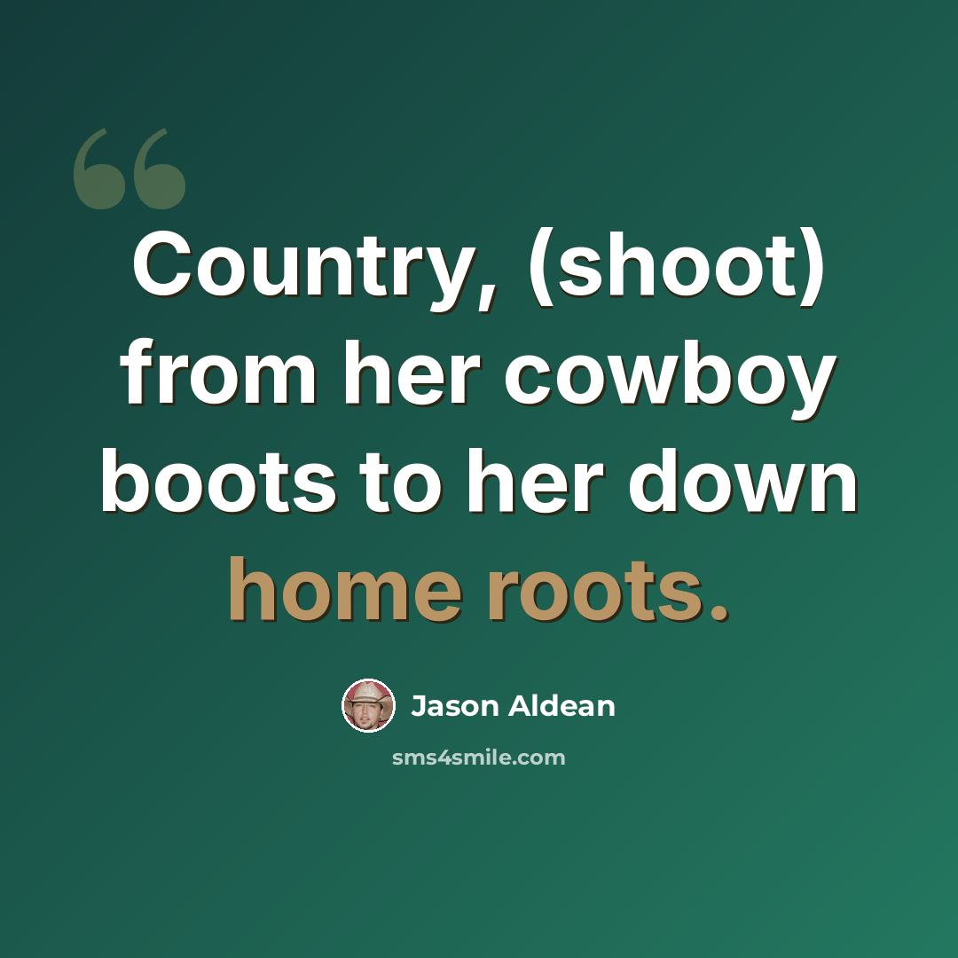 “Country, (shoot) from her cowboy boots to her down home roots.” quote by Jason Aldean