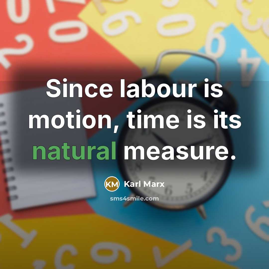 “Since labour is motion, time is its natural measure.” quote by Karl Marx