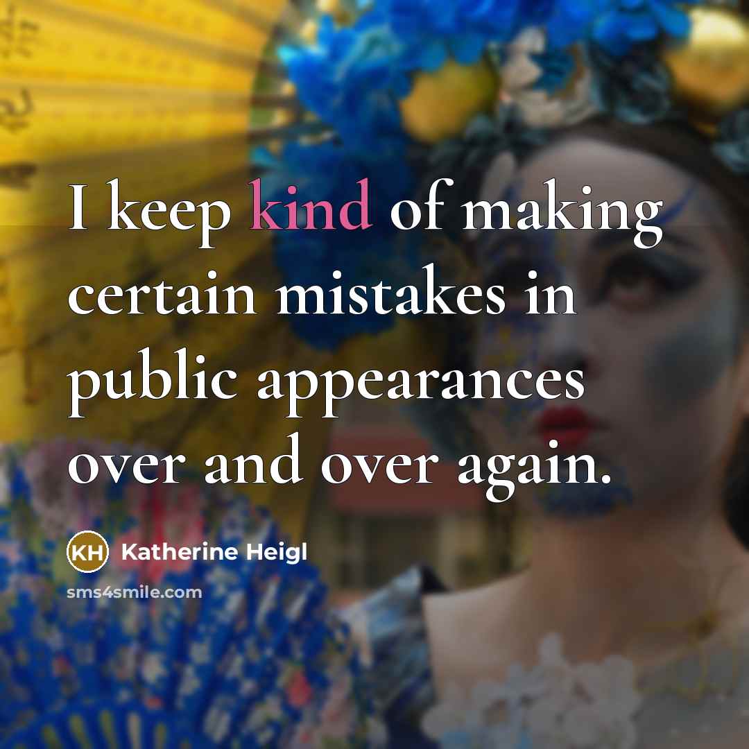 “I keep kind of making certain mistakes in public appearances over and over again.” quote by Katherine Heigl