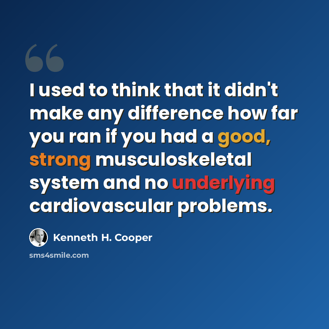 “I used to think that it didn't make any difference how far you ran if you had a good, strong musculoskeletal system and no underlying cardiovascular problems.” quote by Kenneth H. Cooper