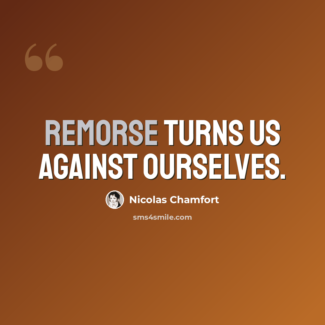 “Remorse turns us against ourselves.” quote by Nicolas Chamfort