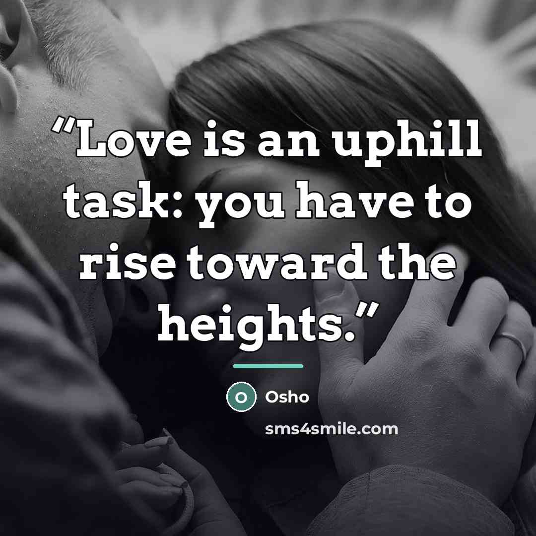 “Love is an uphill task: you have to rise toward the heights.” quote by Osho