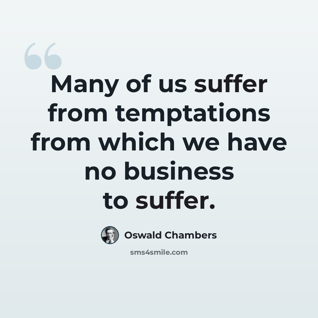 “Many of us suffer from temptations from which we have no business to suffer.” quote by Oswald Chambers